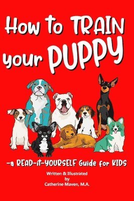 How to Train Your Puppy: A READ-it-YOURSELF Guide for KIDS 1