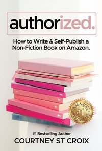 bokomslag Authorized: How to Write & Self-Publish a Non-Fiction Book on Amazon: How to Write & Self-Publish a Non-Fiction Book on Amazon
