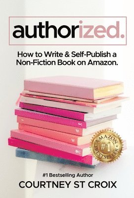Authorized: How to Write & Self-Publish a Non-Fiction Book on Amazon: How to Write & Self-Publish a Non-Fiction Book on Amazon 1