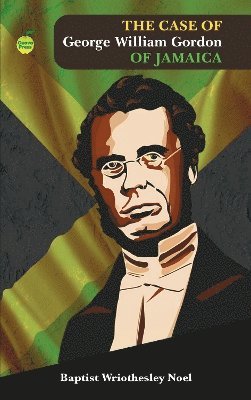 Noel Baptist Wriothesley - Case of George William Gordon of Jamaica, Häftad
