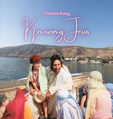 Chelsea Kong - Knowing Jesus, Inbunden