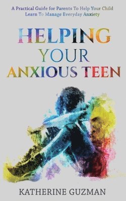 Katherine Guzman - Helping Your Anxious Teen, Häftad