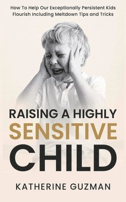 Katherine Guzman - Raising A Highly Sensitive Child, Häftad