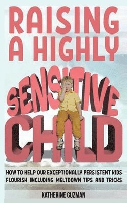 Katherine Guzman - Raising A Highly Sensitive Child, Häftad