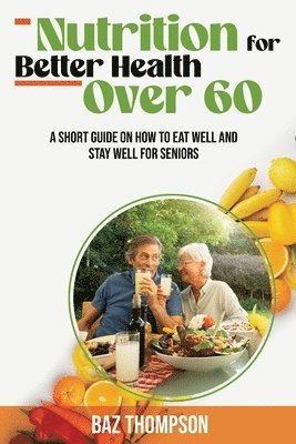 Baz Thompson, Britney Lynch - Nutrition for Better Health Over 60, Häftad