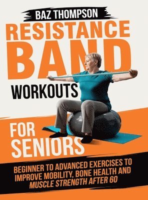 Baz Thompson, Britney Lynch - Resistance Band Workouts for Seniors, Inbunden