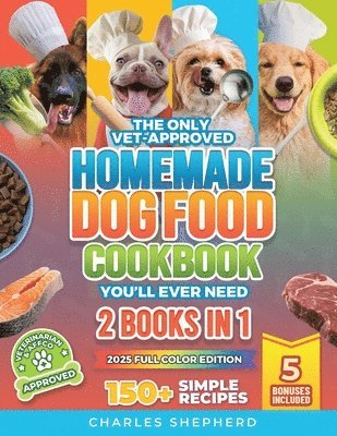 bokomslag The Only Vet-Approved Homemade Dog Food Cookbook You'll Ever Need [2 Books In 1]: 150+ Simple, Allergy-Friendly Recipes for All Sizes and Ages That Im