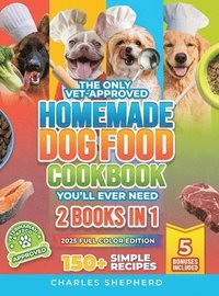 bokomslag The Only Vet-Approved Homemade Dog Food Cookbook You'll Ever Need [2 Books In 1]: 150+ Simple, Allergy-Friendly Recipes for All Sizes and Ages That Im