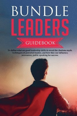 Bundle Leaders Guidebook To define what are good leadership skills & reveal the charisma myth. Techniques of powerful leaders, and how they use influence, persuasion, public speaking for success. 1