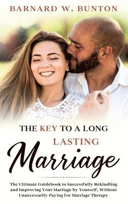 bokomslag KEY TO A LONG LASTING MARRIAGE The Ultimate Guidebook to Successfully Rekindling and Improving Your Marriage by Yourself, Without Unnecessarily Paying for Marriage Therapy Written