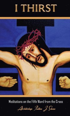 Fulton J Sheen - I Thirst., Inbunden