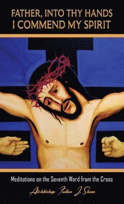 Fulton J Sheen, Allan Smith - Father, Into Thy Hands I Commend My Spirit, Inbunden