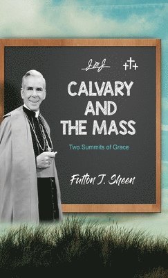 Fulton J Sheen, Fulton J. Sheen, Fulton  J. Sheen, Allan Smith - Calvary and the Mass, Inbunden