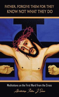 Fulton J Sheen, Allan Smith - Father, Forgive Them For They Know Not What They Do, Inbunden