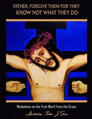 Fulton J Sheen, Fulton J. Sheen, Allan Smith - Father Forgive Them For They Know Not What They Do, Häftad