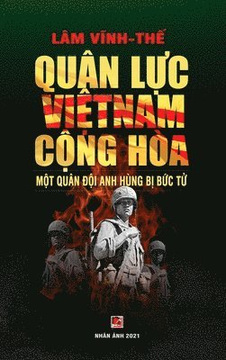 Vinh The Lam - Quân Lực Việt Nam Cộng Hòa - Một Quân Đội Anh Hùng Bị Bức Tử (color - hard cover), Inbunden
