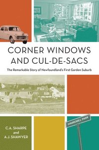 bokomslag Corner Windows and Cul-De-Sacs: The Remarkable Story of Newfoundland's First Garden Suburb