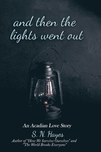 bokomslag And Then The Lights Went Out: An Acadian Love Story