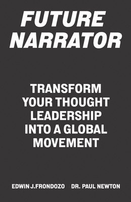 bokomslag Future Narrator: Transform Your Thought Leadership Into A Global Movement