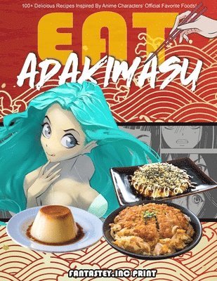 Fantastey Inc - EAT-ADAKIMASU! The Ultimate Anime Cookbook, Häftad