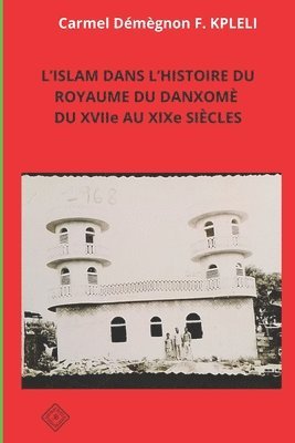 L'ISLAM DANS L'HISTOIRE DU ROYAUME DU DANXOMÉ DU XVIIe AU XIXe SIÈCLES 1