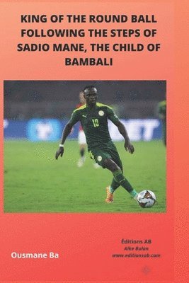 bokomslag King of the Round Ball, Following the Steps of Sadio Mane, the Child of Bambali