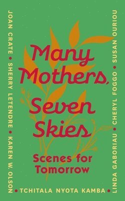 Joan Crate, Cheryl Foggo, Linda Gaboriau, Tchitala Nyota Kamba, Sherry Letendre, Karen W Olson, Susan Ouriou - Many Mothers, Seven Skies: Scenes for Tomorrow, Häftad