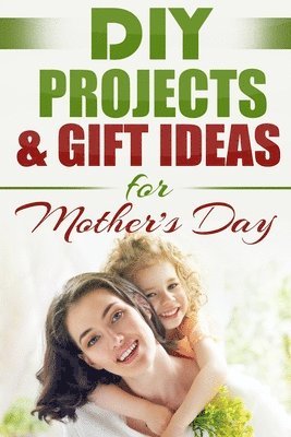 DIY PROJECTS & GIFT IDEAS FOR Mother's Day 1