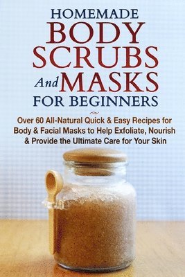 Jessica Jacobs - Homemade Body Scrubs and Masks for Beginners, Häftad
