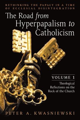 Peter Kwasniewski - Road from Hyperpapalism to Catholicism, Häftad
