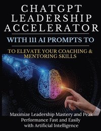 bokomslag ChatGPT Leadership Accelerator with 111 AI Prompts to Elevate Your Coaching & Mentoring Skills