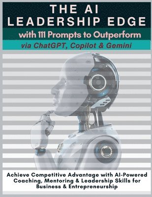 The AI Leadership Edge via ChatGPT, Copilot & Gemini with 111 Prompts to Outperform 1