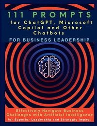 bokomslag 111 Prompts for ChatGPT, Microsoft Copilot and Other Chatbots for Business Leadership