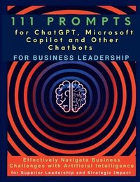 bokomslag 111 Prompts for ChatGPT, Microsoft Copilot and Other Chatbots for Business Leadership