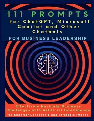 111 Prompts for ChatGPT, Microsoft Copilot and Other Chatbots for Business Leadership 1