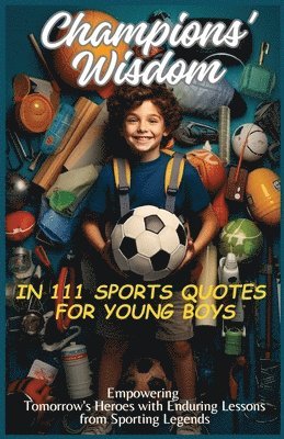 Champions' Wisdom in 111 Sports Quotes for Young Boys 1