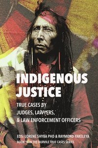 bokomslag Indigenous Justice: True Cases by Judges, Lawyers, and Law Enforcement Officers