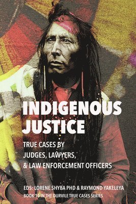 Indigenous Justice: True Cases by Judges, Lawyers, and Law Enforcement Officers 1