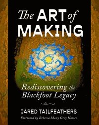 bokomslag The Art of Making: Rediscovering the Blackfoot Legacy