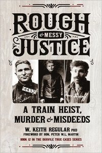 bokomslag Rough & Messy Justice: A Train Heist, Murder & Misdeeds