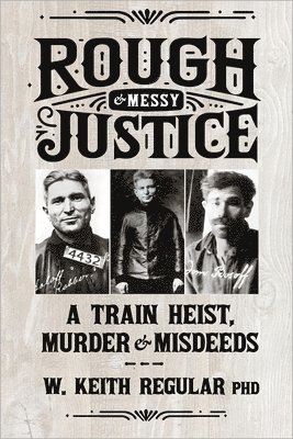 Rough & Messy Justice: A Train Heist, Murder & Misdeeds