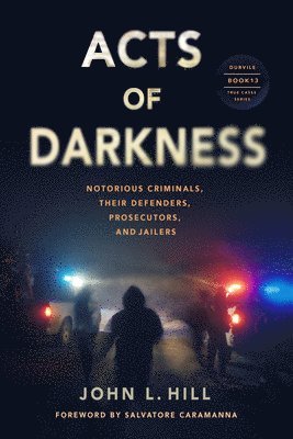 bokomslag Acts of Darkness: Notorious Criminals, Their Defenders, Prosecutors, and Jailers