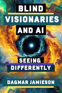 bokomslag Blind Visionaries & AI: Seeing Differently