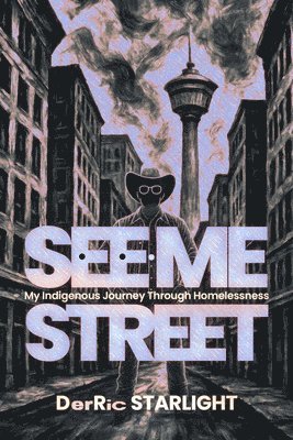 Derric Starlight - See-Me Street: My Homeless Indigenous Journey, Häftad