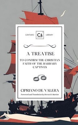 A Treatise to Confirm the Christian Faith of the Barbary Captives 1