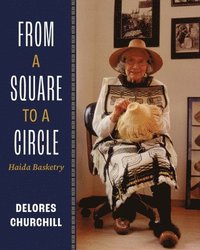 bokomslag From a Square to a Circle: Haida Basketry--Delores Churchill's Memories of Learning to Weave