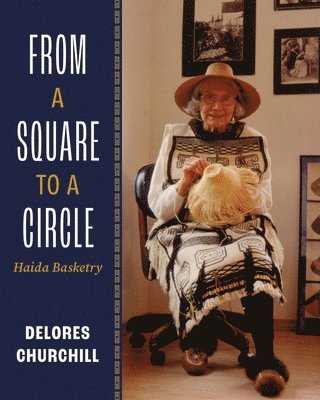 From a Square to a Circle: Haida Basketry--Delores Churchill's Memories of Learning to Weave 1