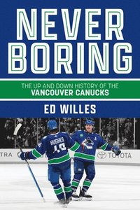 bokomslag Never Boring: The Up and Down History of the Vancouver Canucks