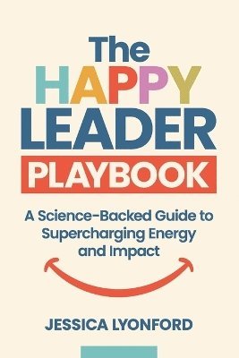 The Happy Leader Playbook: A Science-Backed Guide to Supercharging Energy and Impact 1