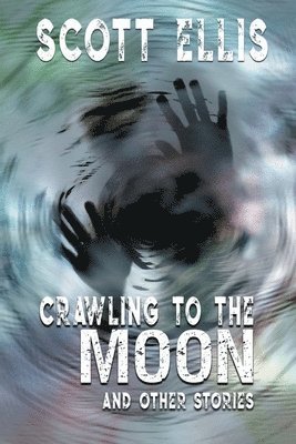 Scott Ellis - Crawling to the Moon and other stories, Häftad
